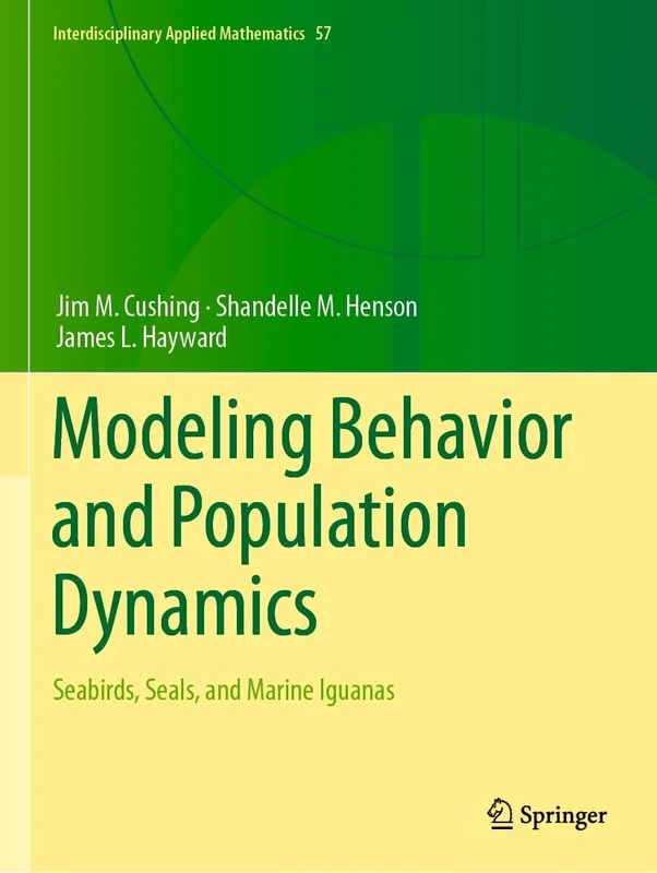 Modeling Behavior and Population Dynamics: Seabirds, Seals, and Marine Iguanas: 57 (Interdisciplinary Applied Mathematics, 57)