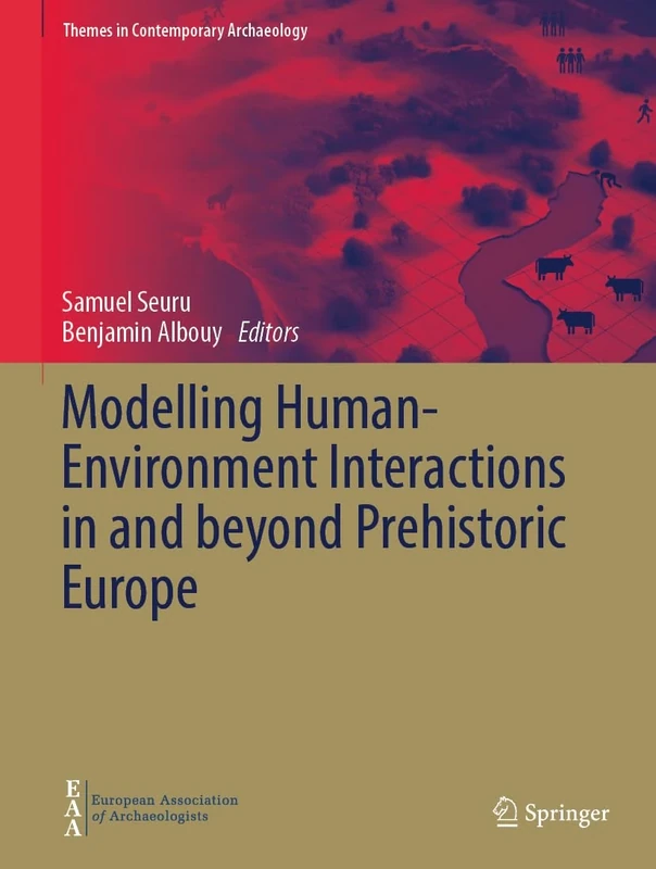 Modelling Human-Environment Interactions in and beyond Prehistoric Europe (Themes in Contemporary Archaeology)