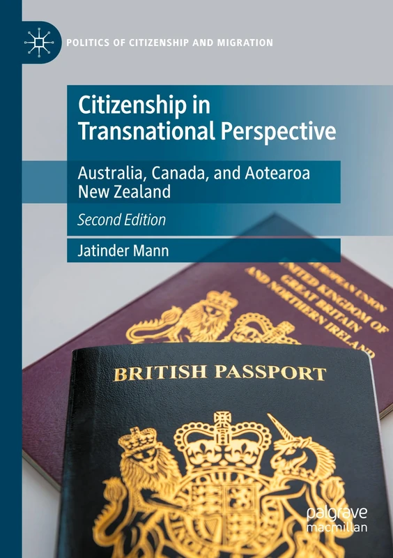 Citizenship in Transnational Perspective: Australia, Canada, and Aotearoa New Zealand (Politics of Citizenship and Migration)
