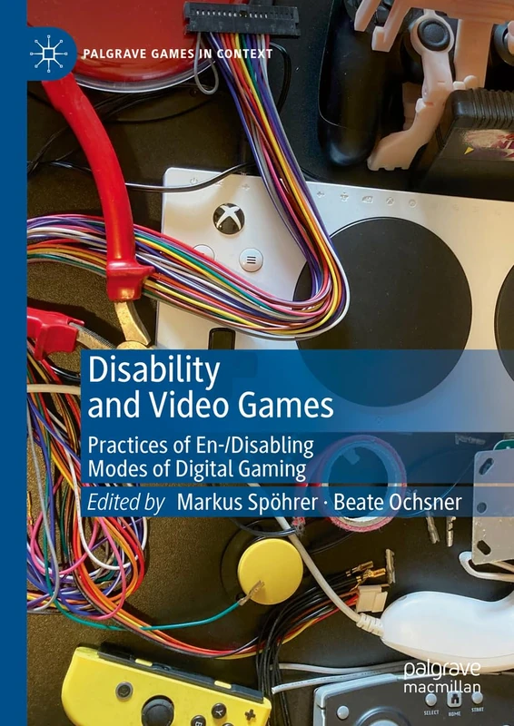 Disability and Video Games: Practices of En-/Disabling Modes of Digital Gaming (Palgrave Games in Context)