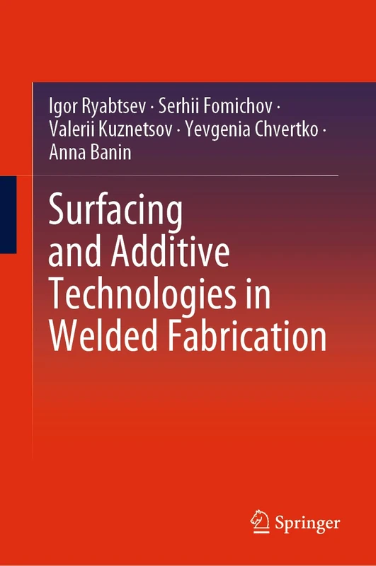 Surfacing and Additive Technologies in Welded Fabrication: International Welding Engineers Textbook Series Under the Editorship of Borys Paton