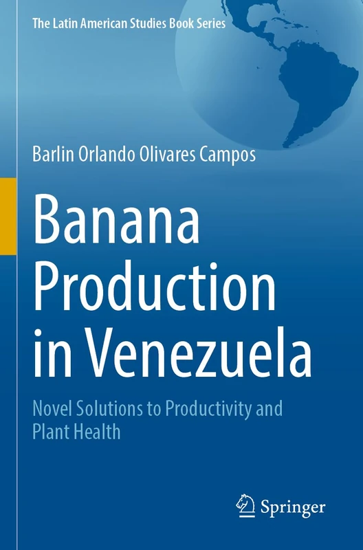 Banana Production in Venezuela: Novel Solutions to Productivity and Plant Health (The Latin American Studies Book Series)