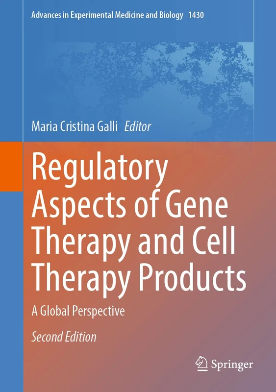 Regulatory Aspects of Gene Therapy and Cell Therapy Products: A Global Perspective: 1430 (Advances in Experimental Medicine and Biology, 1430)