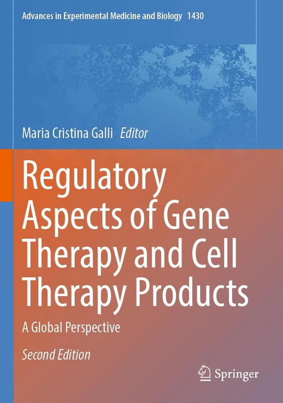Regulatory Aspects of Gene Therapy and Cell Therapy Products: A Global Perspective: 1430 (Advances in Experimental Medicine and Biology, 1430)
