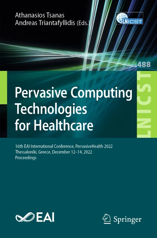 Pervasive Computing Technologies for Healthcare: 16th EAI International Conference, PervasiveHealth 2022, Thessaloniki, Greece, December 12-14, 2022, ... and Telecommunications Engineering, 488)