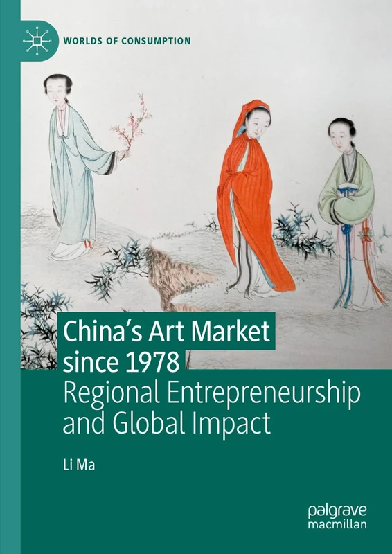 China's Art Market since 1978: Regional Entrepreneurship and Global Impact (Worlds of Consumption)