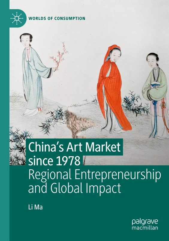 China's Art Market since 1978: Regional Entrepreneurship and Global Impact (Worlds of Consumption)