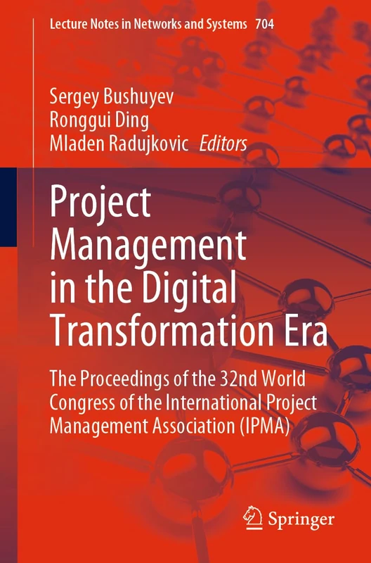 Project Management in the Digital Transformation Era: The Proceedings of the 32nd World Congress of the International Project Management Association ... (Lecture Notes in Networks and Systems, 704)