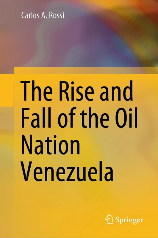 Springer - The Rise and Fall of the Oil Nation Venezuela