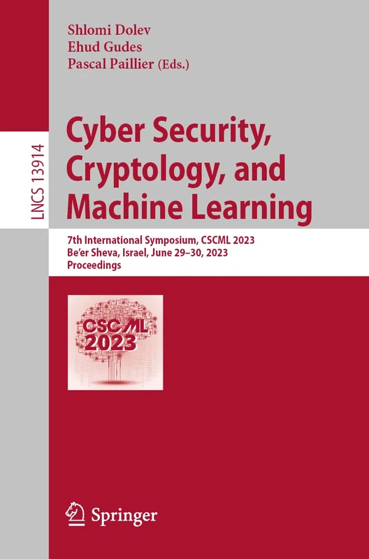Cyber Security, Cryptology, and Machine Learning: 7th International Symposium, CSCML 2023, Be'er Sheva, Israel, June 29–30, 2023, Proceedings: 13914 (Lecture Notes in Computer Science, 13914)