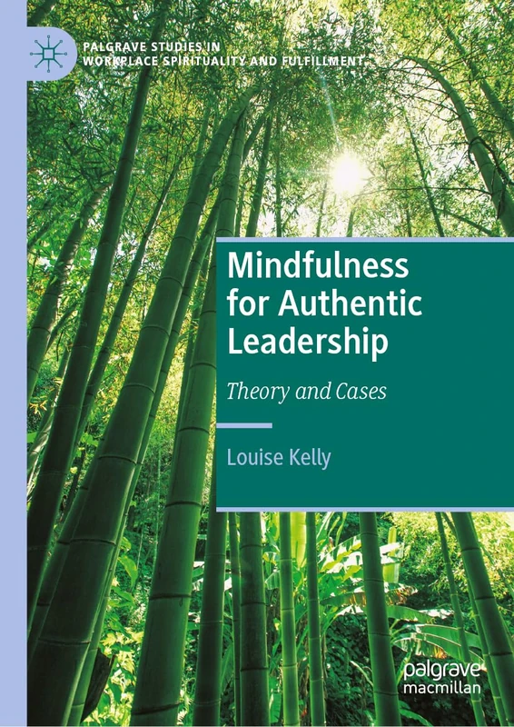 Mindfulness for Authentic Leadership: Theory and Cases (Palgrave Studies in Workplace Spirituality and Fulfillment)