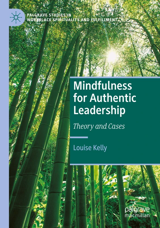 Mindfulness for Authentic Leadership: Theory and Cases (Palgrave Studies in Workplace Spirituality and Fulfillment)