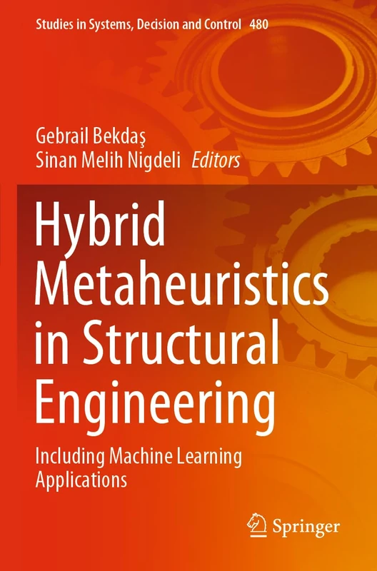 Hybrid Metaheuristics in Structural Engineering: Including Machine Learning Applications: 480 (Studies in Systems, Decision and Control, 480)