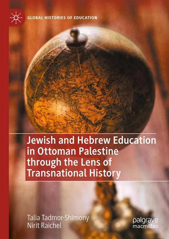 Jewish and Hebrew Education in Ottoman Palestine through the Lens of Transnational History (Global Histories of Education)
