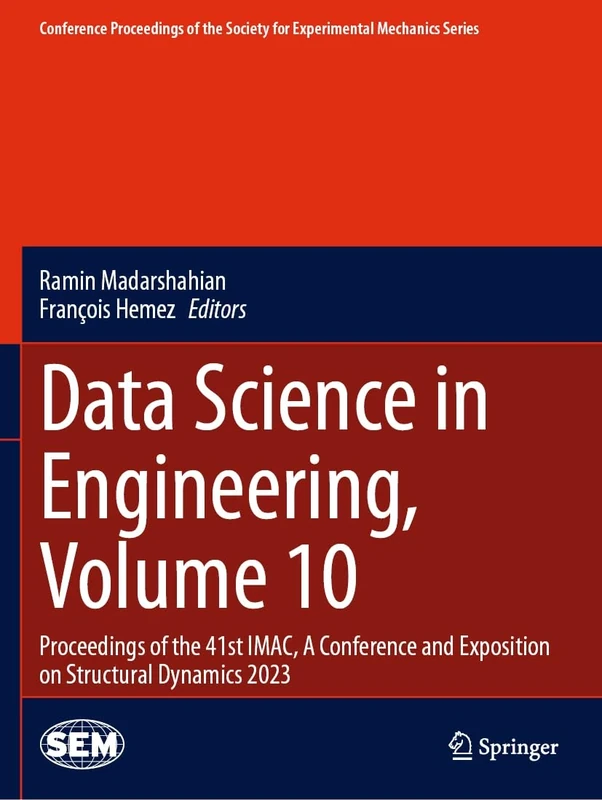 Data Science in Engineering, Volume 10: Proceedings of the 41st IMAC, A Conference and Exposition on Structural Dynamics 2023 (Conference Proceedings of the Society for Experimental Mechanics Series)