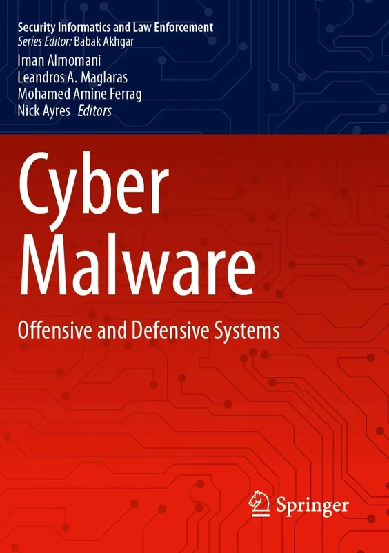 Cyber Malware: Offensive and Defensive Systems (Security Informatics and Law Enforcement)