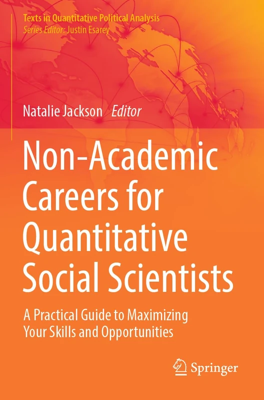 Non-Academic Careers for Quantitative Social Scientists: A Practical Guide to Maximizing Your Skills and Opportunities (Texts in Quantitative Political Analysis)