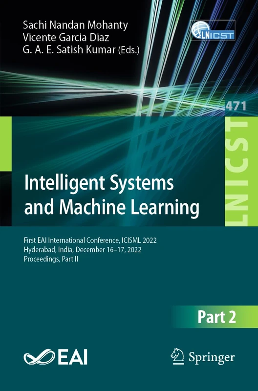 Intelligent Systems and Machine Learning: First EAI International Conference, ICISML 2022, Hyderabad, India, December 16-17, 2022, Proceedings, Part ... and Telecommunications Engineering, 471)