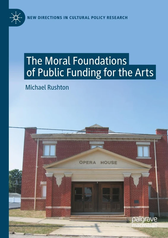 The Moral Foundations of Public Funding for the Arts (New Directions in Cultural Policy Research)