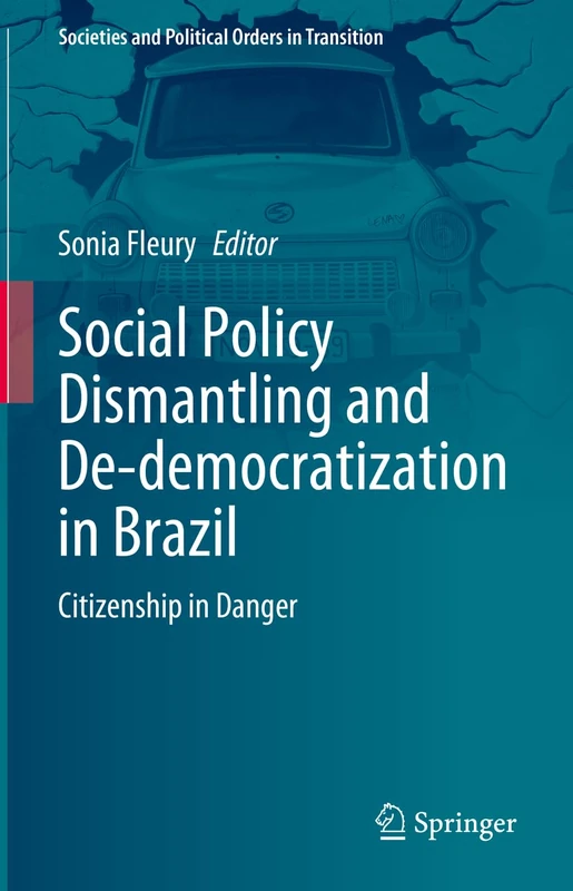 Social Policy Dismantling and De-democratization in Brazil: Citizenship in Danger (Societies and Political Orders in Transition)