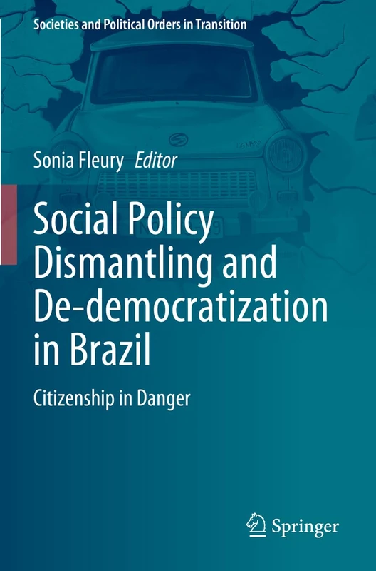Social Policy Dismantling and De-democratization in Brazil: Citizenship in Danger (Societies and Political Orders in Transition)