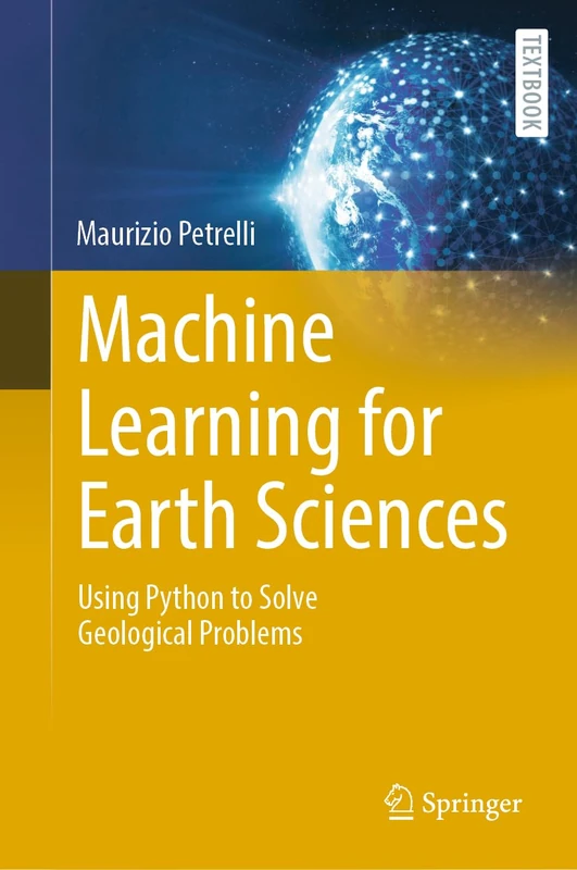 Machine Learning for Earth Sciences: Using Python to Solve Geological Problems (Springer Textbooks in Earth Sciences, Geography and Environment)