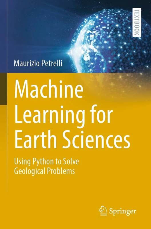 Machine Learning for Earth Sciences: Using Python to Solve Geological Problems (Springer Textbooks in Earth Sciences, Geography and Environment)