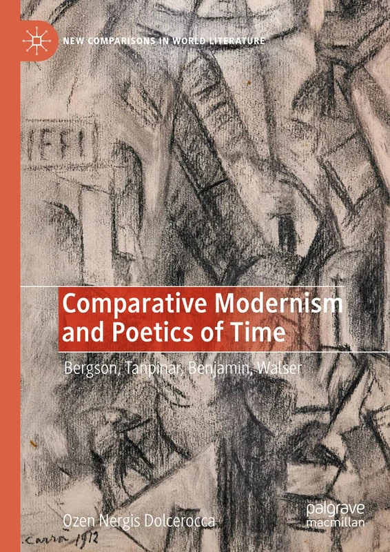 Comparative Modernism and Poetics of Time: Bergson, Tanpinar, Benjamin, Walser (New Comparisons in World Literature)