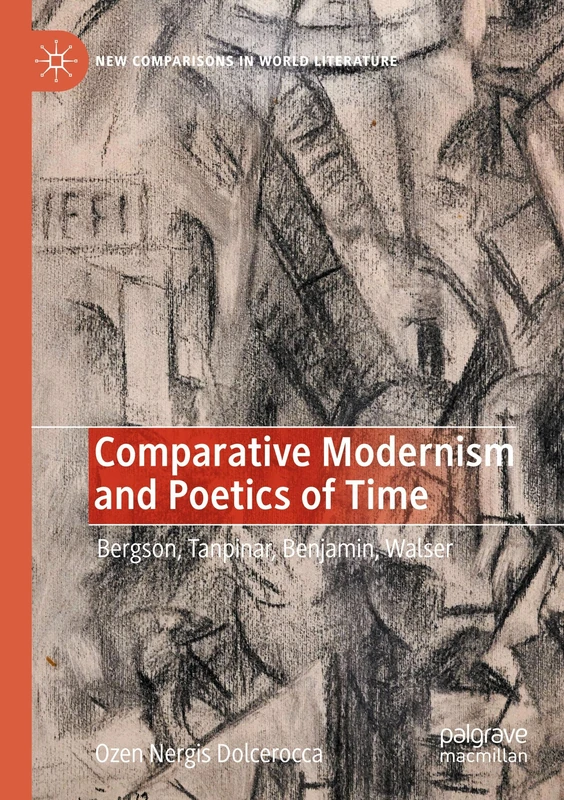 Comparative Modernism and Poetics of Time: Bergson, Tanpinar, Benjamin, Walser (New Comparisons in World Literature) - Image 1