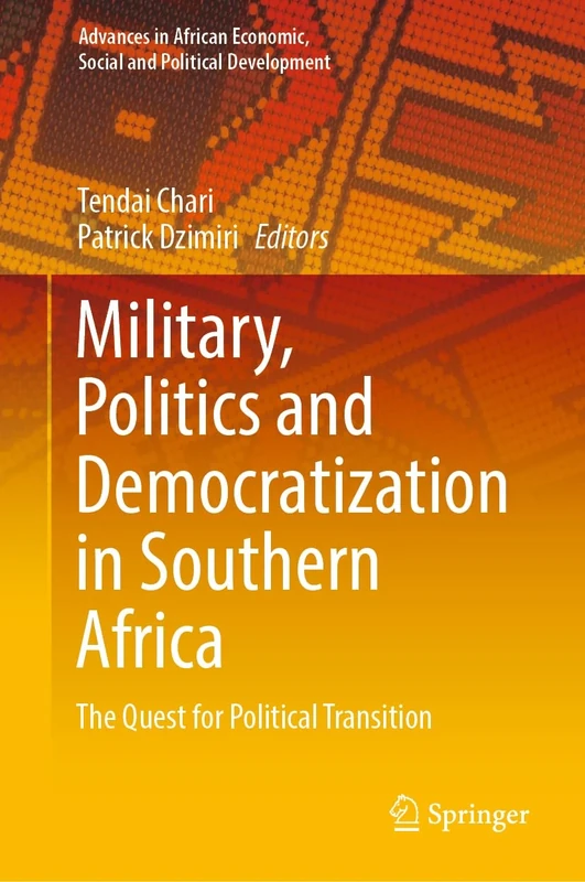 Military, Politics and Democratization in Southern Africa: The Quest for Political Transition (Advances in African Economic, Social and Political Development)