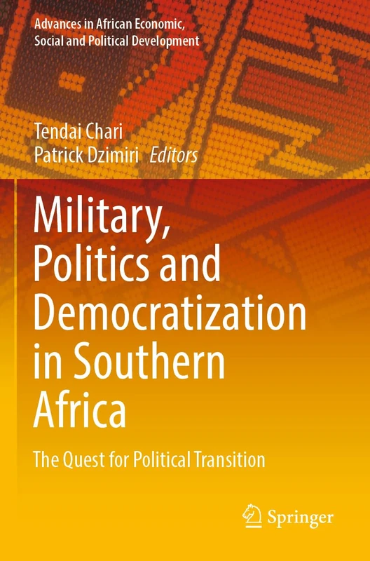 Military, Politics and Democratization in Southern Africa: The Quest for Political Transition (Advances in African Economic, Social and Political Development)
