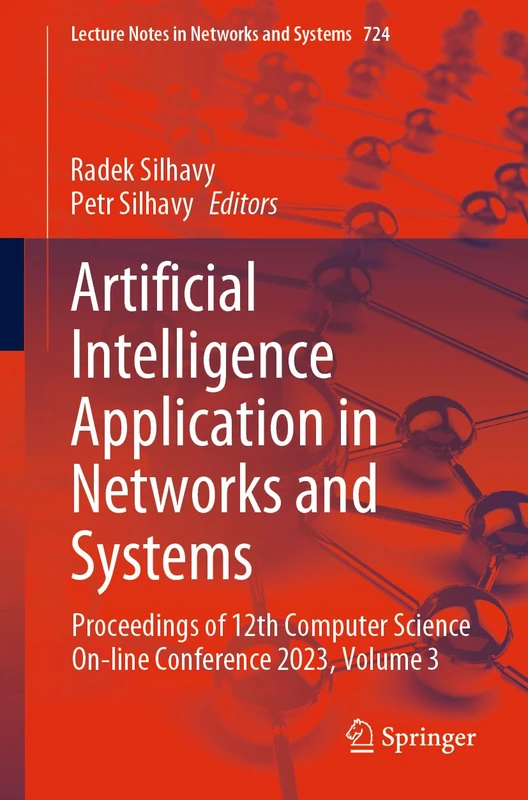 Artificial Intelligence Application in Networks and Systems: Proceedings of 12th Computer Science On-line Conference 2023, Volume 3: 724 (Lecture Notes in Networks and Systems, 724)