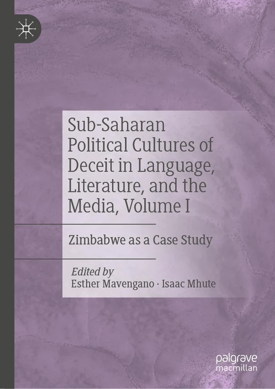 Sub-Saharan Political Cultures of Deceit in Language, Literature, and the Media, Volume I: Zimbabwe as a Case Study: 1
