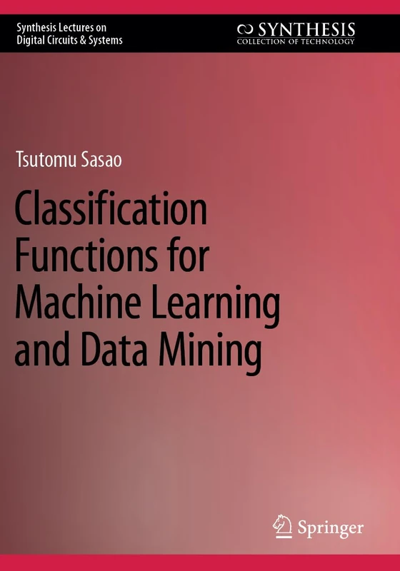 Classification Functions for Machine Learning and Data Mining (Synthesis Lectures on Digital Circuits & Systems)