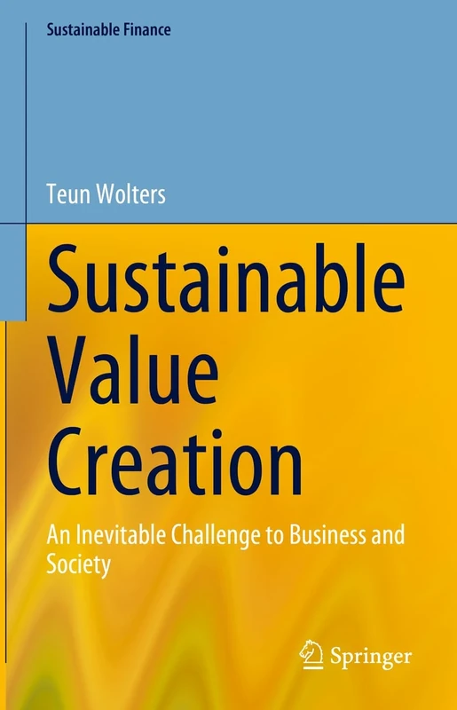Sustainable Value Creation: An Inevitable Challenge to Business and Society (Sustainable Finance)