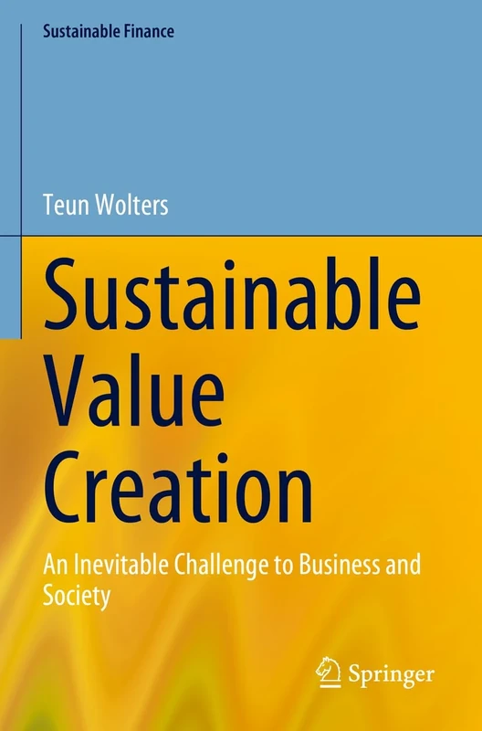 Sustainable Value Creation: An Inevitable Challenge to Business and Society (Sustainable Finance)