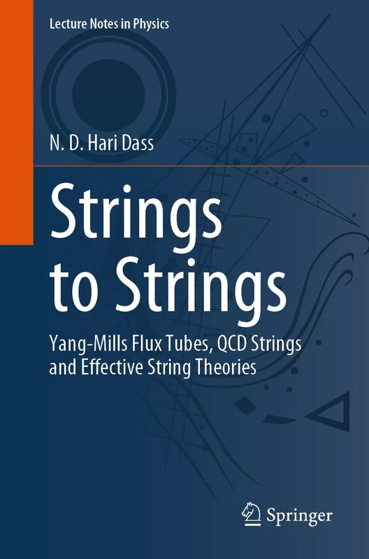 Strings to Strings: Yang-Mills Flux Tubes, QCD Strings and Effective String Theories: 1018 (Lecture Notes in Physics, 1018)