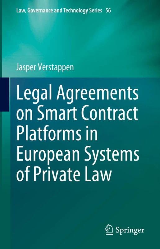Legal Agreements on Smart Contract Platforms in European Systems of Private Law: 56 (Law, Governance and Technology Series, 56)