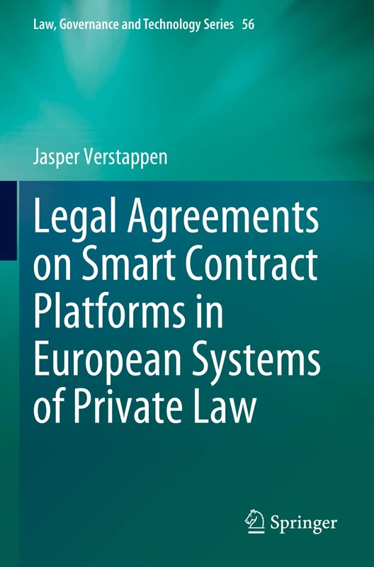 Legal Agreements on Smart Contract Platforms in European Systems of Private Law: 56 (Law, Governance and Technology Series, 56)