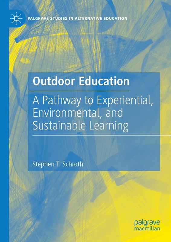 Outdoor Education: A Pathway to Experiential, Environmental, and Sustainable Learning (Palgrave Studies in Alternative Education)