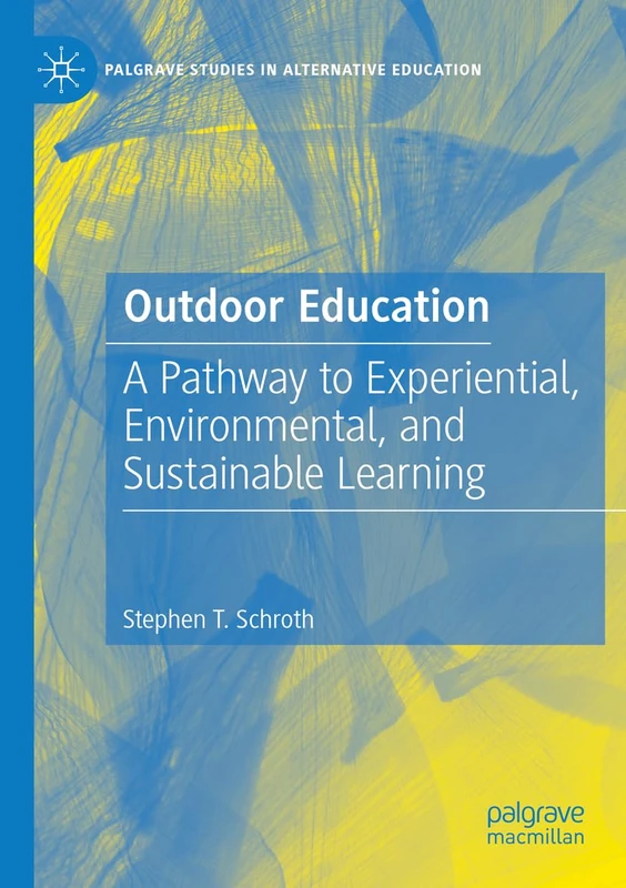 Outdoor Education: A Pathway to Experiential, Environmental, and Sustainable Learning (Palgrave Studies in Alternative Education)