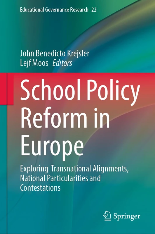 School Policy Reform in Europe: Exploring Transnational Alignments, National Particularities and Contestations: 22 (Educational Governance Research, 22)