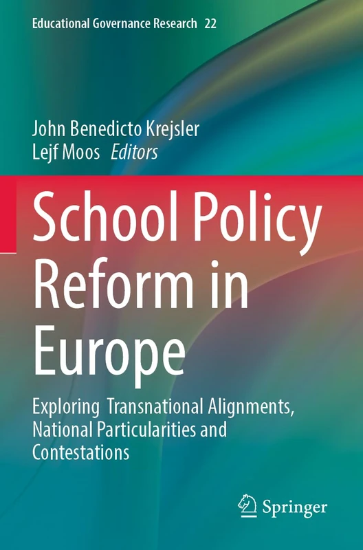 School Policy Reform in Europe: Exploring Transnational Alignments, National Particularities and Contestations: 22 (Educational Governance Research, 22)