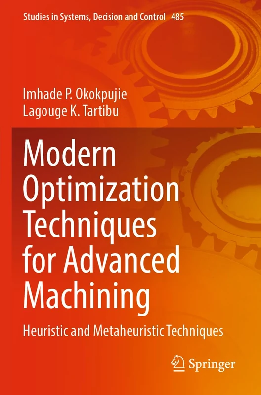 Modern Optimization Techniques for Advanced Machining: Heuristic and Metaheuristic Techniques: 485 (Studies in Systems, Decision and Control, 485)
