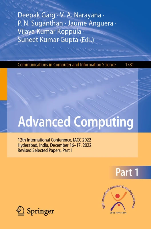 Advanced Computing: 12th International Conference, IACC 2022, Hyderabad, India, December 16–17, 2022, Revised Selected Papers, Part I: 1781 (Communications in Computer and Information Science, 1781)