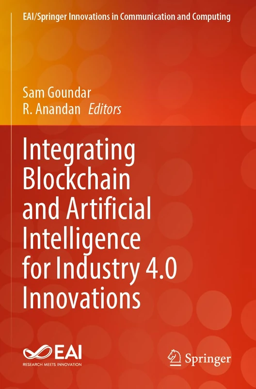 Integrating Blockchain and Artificial Intelligence for Industry 4.0 Innovations (EAI/Springer Innovations in Communication and Computing)