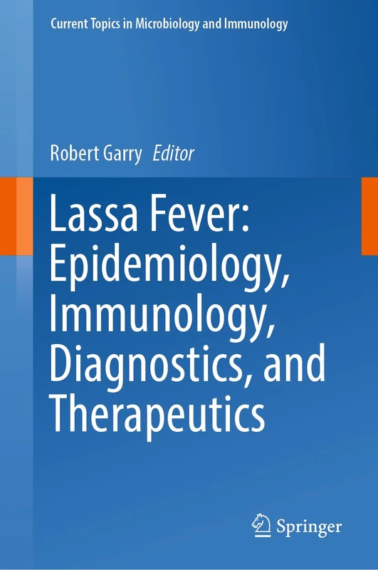 Lassa Fever: Epidemiology, Immunology, Diagnostics, and Therapeutics: 440 (Current Topics in Microbiology and Immunology, 440)