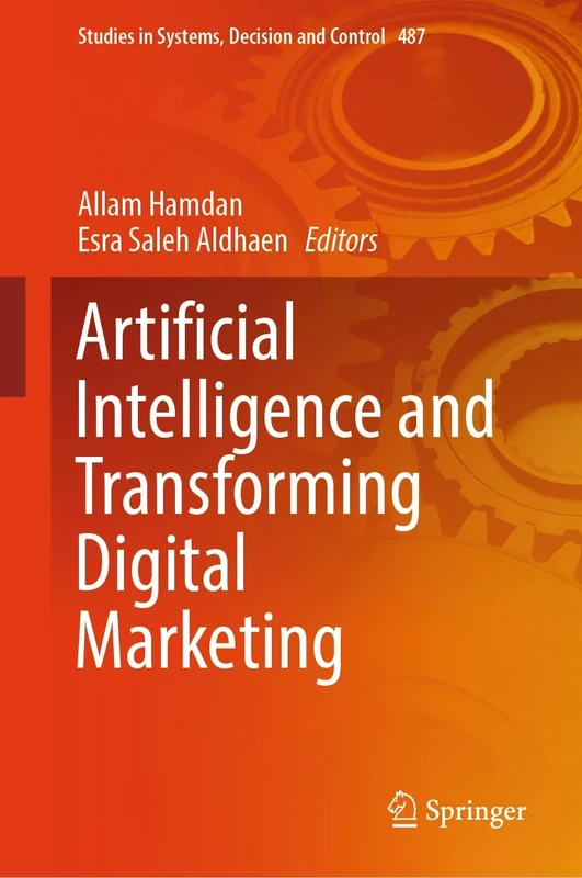 Artificial Intelligence and Transforming Digital Marketing: 487 (Studies in Systems, Decision and Control, 487)