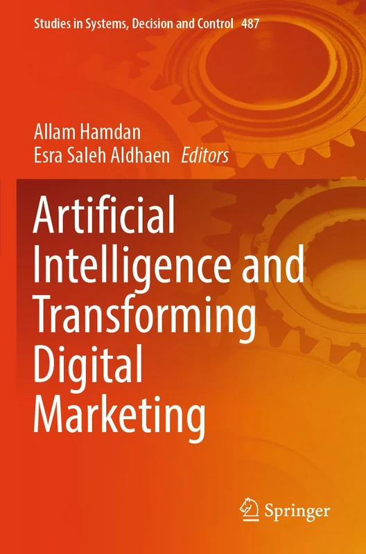 Artificial Intelligence and Transforming Digital Marketing: 487 (Studies in Systems, Decision and Control, 487)