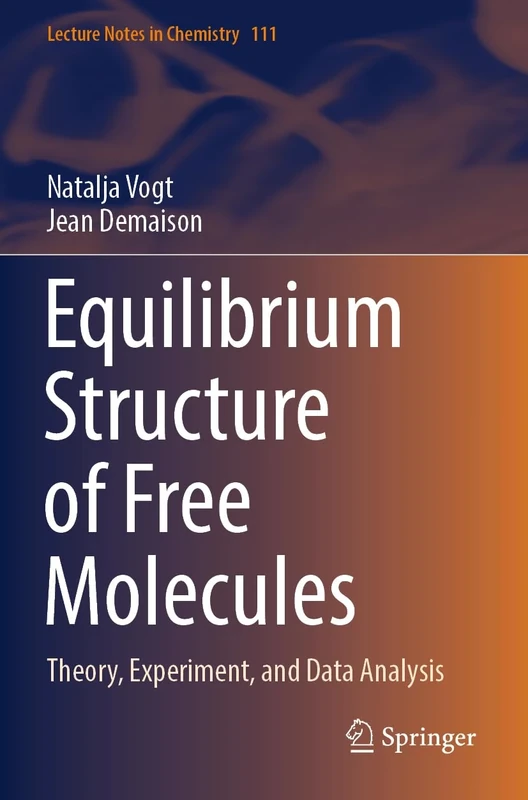 Equilibrium Structure of Free Molecules: Theory, Experiment, and Data Analysis: 111 (Lecture Notes in Chemistry, 111)